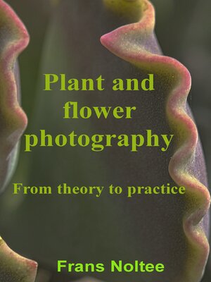 cover image of Plant and Flower Photography: From theory to practice